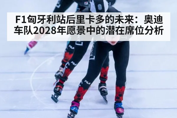 F1匈牙利站后里卡多的未来：奥迪车队2028年愿景中的潜在席位分析 | jiuyou game